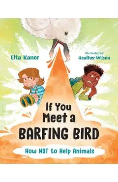 If You Meet a Barfing Bird: How Not to Help Animals - Etta Kaner