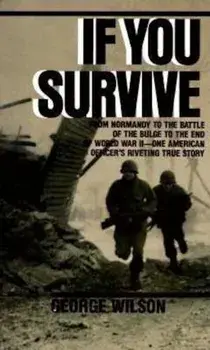 If You Survive: From Normandy to the Battle of the Bulge to the End of World War II, One American Officer's Riveting True Story, Paperback/George Wilson