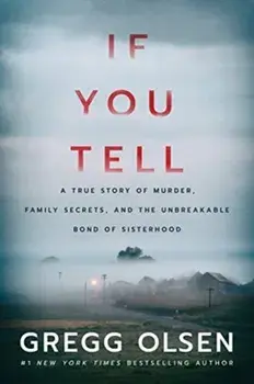 If You Tell: A True Story of Murder, Family Secrets, and the Unbreakable Bond of Sisterhood, Paperback/Gregg Olsen