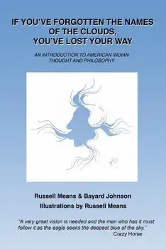 If You've Forgotten the Names of Clouds, You've Lost Your Way: An Introduction to American Indian Thought and Philosophy, Paperback/Russell Means
