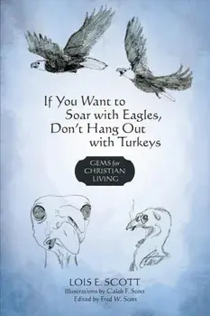 If You Want to Soar with Eagles, Don't Hang Out with Turkeys: Gems for Christian Living, Paperback/Lois E. Scott