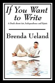 If You Want to Write: A Book about Art, Independence and Spirit, Paperback/Brenda Ueland