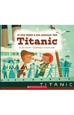 If You Were a Kid Aboard the Titanic (If You Were a Kid) - Josh Gregory