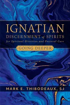 Ignatian Discernment of Spirits for Spiritual Direction and Pastoral Care: Going Deeper, Paperback/Mark E. Thibodeaux