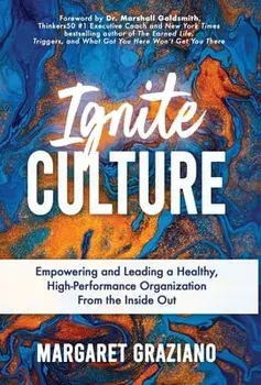 Ignite Culture: Empowering and Leading a Healthy, High-Performance Organization from the Inside Out, Hardcover/Margaret Graziano