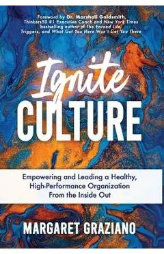 Ignite Culture: Empowering and Leading a Healthy, High-Performance Organization from the Inside Out - Margaret Graziano