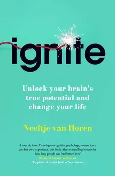 Ignite. Unlock your brain's true potential - and change your life, Hardback/Neeltje van Horen