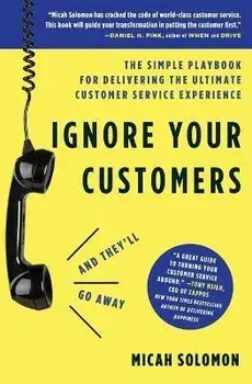 Ignore Your Customers (and They'll Go Away): The Simple Playbook for Delivering the Ultimate Customer Service Experience, Paperback/Micah Solomon