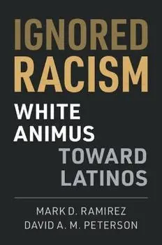 Ignored Racism: White Animus Toward Latinos, Paperback/Mark D. Ramirez