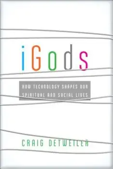 iGods: How Technology Shapes Our Spiritual and Social Lives, Paperback/Craig Detweiler