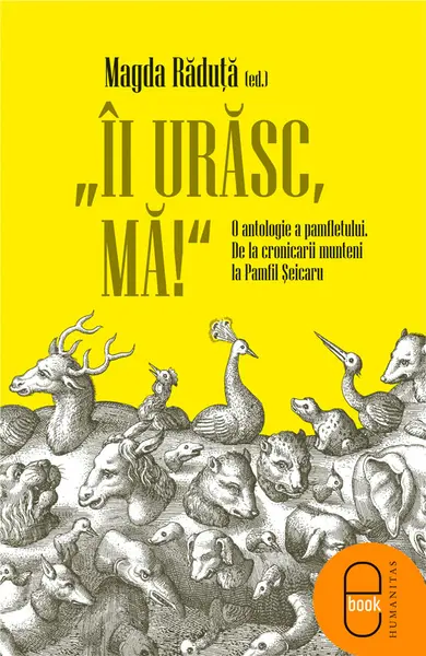 „Ii urasc, ma!“ O antologie a pamfletului. De la cronicarii munteni la Pamfil Seicaru (pdf)