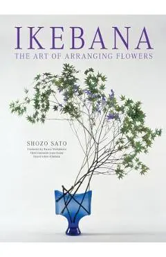Ikebana: The Art of Arranging Flowers - Shozo Sato