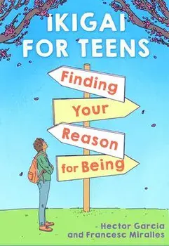 Ikigai for Teens: Finding Your Reason for Being, Hardcover/Héctor García