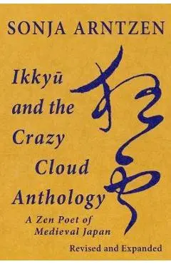 Ikkyū and the Crazy Cloud Anthology: A Zen Poet of Medieval Japan - Sonja Arntzen