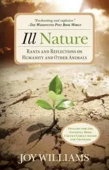 Ill Nature: Rants and Reflections on Humanity and Other Animals, Paperback/Joy Williams