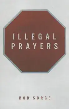 Illegal Prayers, Paperback/Bob Sorge