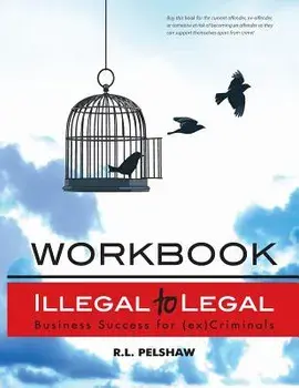 Illegal to Legal Workbook: Business Success for the (Formerly) Incarcerated, Paperback/MR R. L. Pelshaw