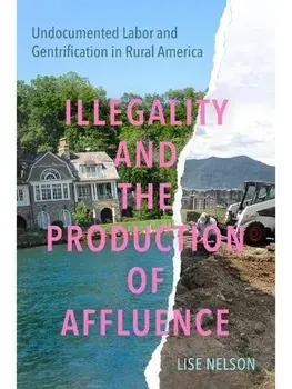Illegality and the Production of Affluence. Undocumented Labor and Gentrification in Rural America, Paperback/Lise Nelson
