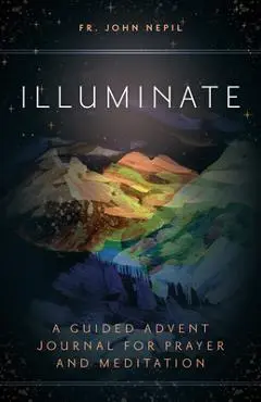 Illuminate: A Guided Advent Journal for Prayer and Meditation - Fr John Nepil
