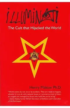Illuminati: The Cult That Hijacked the World - Henry Makow Ph. D.
