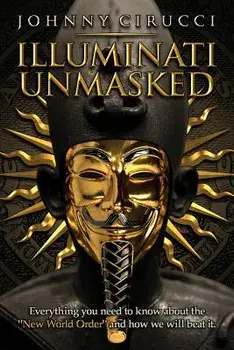 Illuminati Unmasked: Everything You Need to Know about the 'new World Order' and How We Will Beat It., Paperback/Johnny Cirucci