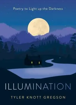 Illumination: Poetry to Light Up the Darkness, Hardcover/Tyler Knott Gregson