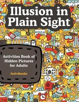 Illusion in Plain Sight: Activity Book of Hidden Pictures for Adults, Paperback/Activibooks