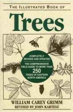 Illustrated Book of Trees: The Comprehensive Field Guide to More Than 250 Trees of Eastern North America - William Carey Grimm