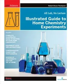 Illustrated Guide to Home Chemistry Experiments: All Lab, No Lecture, Paperback/Robert Bruce Thompson