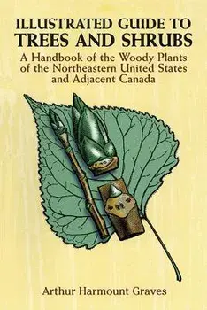 Illustrated Guide to Trees and Shrubs: A Handbook of the Woody Plants of the Northeastern United States and Adjacent Canada/Revised Edition, Paperback/Arthur Harmount Graves