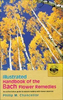 Illustrated Handbook of the Bach Flower Remedies: An Authoritative Guide to Natural Healing with Flower Essences, Paperback/Philip M. Chancellor