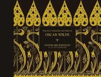 Illustrated letters of Oscar Wilde. A Life in Letters, Writings and Wit, Hardback/Juliet Gardiner