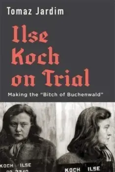 Ilse Koch on Trial. Making the "Bitch of Buchenwald", Hardback/***