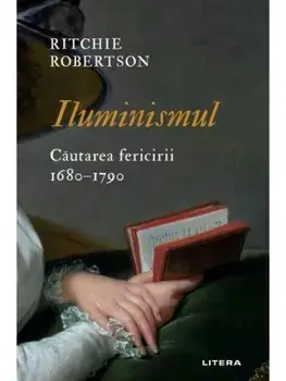 Iluminismul. Cautarea fericirii. 1680–1790/Ritchie Robertson