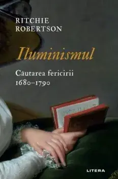 Iluminismul. Cautarea fericirii. 1680–1790/Ritchie Robertson