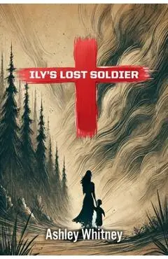 Ily's Lost Soldier - Ashley Whitney