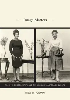 Image Matters. Archive, Photography, and the African Diaspora in Europe, Paperback/Tina M. Campt