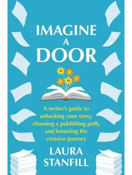 Imagine a Door. A Writer's Guide to Unlocking Your Story, Choosing a Publishing Path, and Honoring the Creative Journey, Paperback/Laura Stanfill