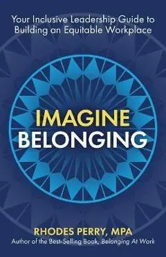 Imagine Belonging: Your Inclusive Leadership Guide to Building an Equitable Workplace - Rhodes Perry