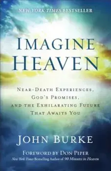 Imagine Heaven: Near-Death Experiences, God's Promises, and the Exhilarating Future That Awaits You, Paperback/John Burke