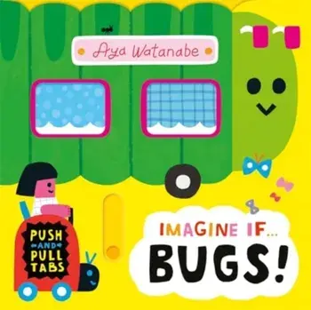 Imagine if... Bugs!. A Push, Pull, Slide Tab Book, Board book/Aya Watanabe