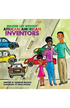 Imagine Life Without African-American Inventors - Charron Monaye