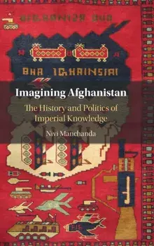 Imagining Afghanistan. The History and Politics of Imperial Knowledge, Hardback/Nivi Manchanda