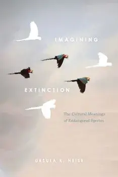Imagining Extinction: The Cultural Meanings of Endangered Species, Paperback/Ursula K. Heise