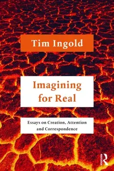 Imagining for Real. Essays on Creation, Attention and Correspondence, Paperback/Tim Ingold