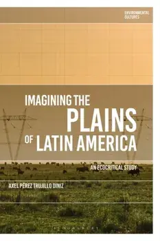 Imagining the Plains of Latin America. An Ecocritical Study, Hardback/Dr Axel Perez Trujillo Diniz