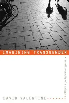 Imagining Transgender: An Ethnography of a Category, Paperback/David Valentine