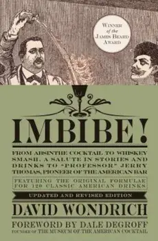 Imbibe! Updated and Revised Edition: From Absinthe Cocktail to Whiskey Smash, a Salute in Stories and Drinks to 'Professor' Jerry Thomas, Pioneer of t, Hardcover/David Wondrich