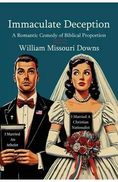 Immaculate Deception: A Romantic Comedy of Biblical Proportion - William Missouri Downs