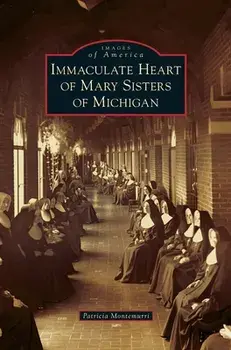 Immaculate Heart of Mary Sisters of Michigan, Hardcover/Patricia Montemurri